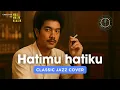Lagu Hatimu Hatiku (Classic Jazz Cover Version)