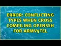 error conflicting types when cross compiling openssh for armv5tel