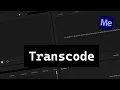 How to TRanscode Footage in Media Encoder
