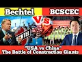 Bechtel usa vs BCSCEC China The Battle of Construction Giants