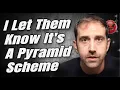 I let the interviewees know it s a pyramid scheme