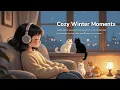 [Cozy Winter Moments] Warm \u0026 Gentle Pop Melodies