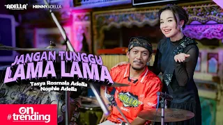 jangan tunggu lama lama tasya rosmala adella ft nophie adella om adella