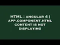 HTML angular 4 app component html content is not displaying