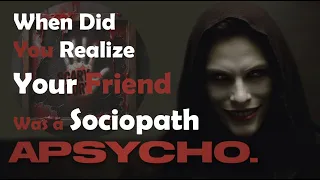 When Did You Realize Your Friend Was a Sociopath Reddit Stories
