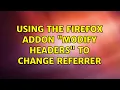 Using the Firefox addon Modify Headers to change Referrer 3 Solutions