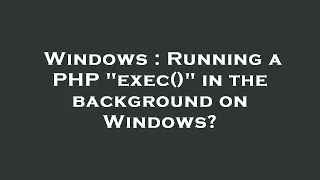 Windows Running a PHP exec in the background on Windows