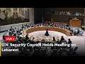 LIVE U N Security Council Holds Meeting on Lebanon AC13