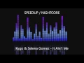 Download Lagu Kygo \u0026 Selena Gomez - It Ain't Me [SPEEDUP / NIGHTCORE]