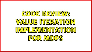 Code Review Value Iteration Implementation for MDPs 2 Solutions