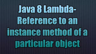 Java 8 Lambda-Reference to an instance method of a particular object