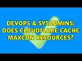 DevOps SysAdmins Does CloudFlare cache MaxCDN resources 2 Solutions