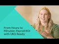 From Hours to Minutes Payroll ROI with UKG Ready