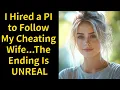 I Hired a PI to Follow My Cheating Wife The Ending Is UNREAL