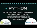 Python Lectures 2 - Boolean values Conditional operators Logical Operators Problems