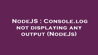 NodeJS Console log not displaying any output NodeJs