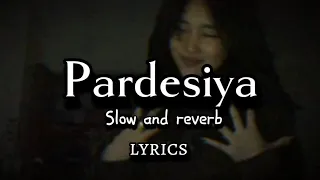 pardesiya yeh sach hai piya slowed and reverb pardesiya lyrics song