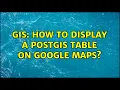 GIS How to display a PostGIS table on Google maps 2 Solutions