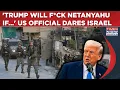 'Trump Will F*ck Netanyahu If...' US Official Fumes Over Israel's West Bank Annexation Plan