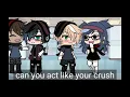 Act like your crush Gacha Life luka x adrien