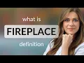 Fireplace definition of FIREPLACE