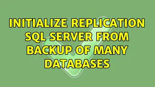 Initialize replication sql server from backup of many databases