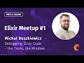 Elixir Meetup Curiosum Michal Buszkiewicz Debugging Elixir Code - the Tools the Mindset