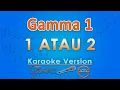 Download Lagu Gamma 1 - 1 Atau 2 (Karaoke) by GMusic
