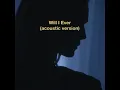 Will I Ever (Acoustic Version)