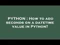 PYTHON How to add seconds on a datetime value in Python