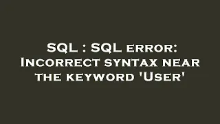 SQL SQL error Incorrect syntax near the keyword User