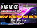 Download Lagu HIDUP DIANTARA DUA CINTA - Ervi Karina | Karaoke dut band nada wanita | Lirik