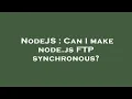 NodeJS Can I make node js FTP synchronous