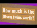 How much is the Olsen twins worth