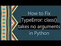 How to Fix TypeError class takes no arguments in Python