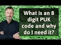 What is an 8 digit PUK code and why do I need it