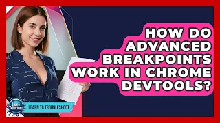 How Do Advanced Breakpoints Work In Chrome DevTools - Learn To Troubleshoot