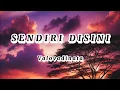 Download Lagu SENDIRI DISINI - VALOVADINATA | LIRIK