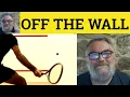 Off the Wall Meaning - Off the Wall Examples