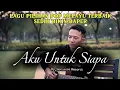 Download Lagu Aku Untuk Siapa | Lagu Pop Melayu Paling Sedih Tentang Cinta Tak Terbalas 