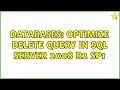Databases Optimize delete query in SQL Server 2008 R2 SP1 3 Solutions