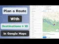 How to Add More Than 10 Destinations in Google Maps Route with More than 10 Stops