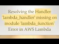 Resolving the Handler lambda - handler missing on module lambda
