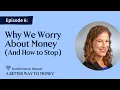 Episode 6 - Why We Worry About Money And How to Stop