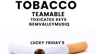 teamable tobacco feat toxicated keys u0026 gemvalleymusiq