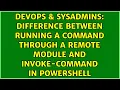 Difference between running a command through a remote module and Invoke-Command in powershell