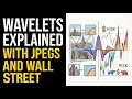 Wavelet Transforms What do JPEGs and Wall Street have in common