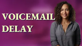 Why Is My Voicemail Delayed on AT T or Verizon