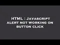 HTML Javascript alert not working on button click