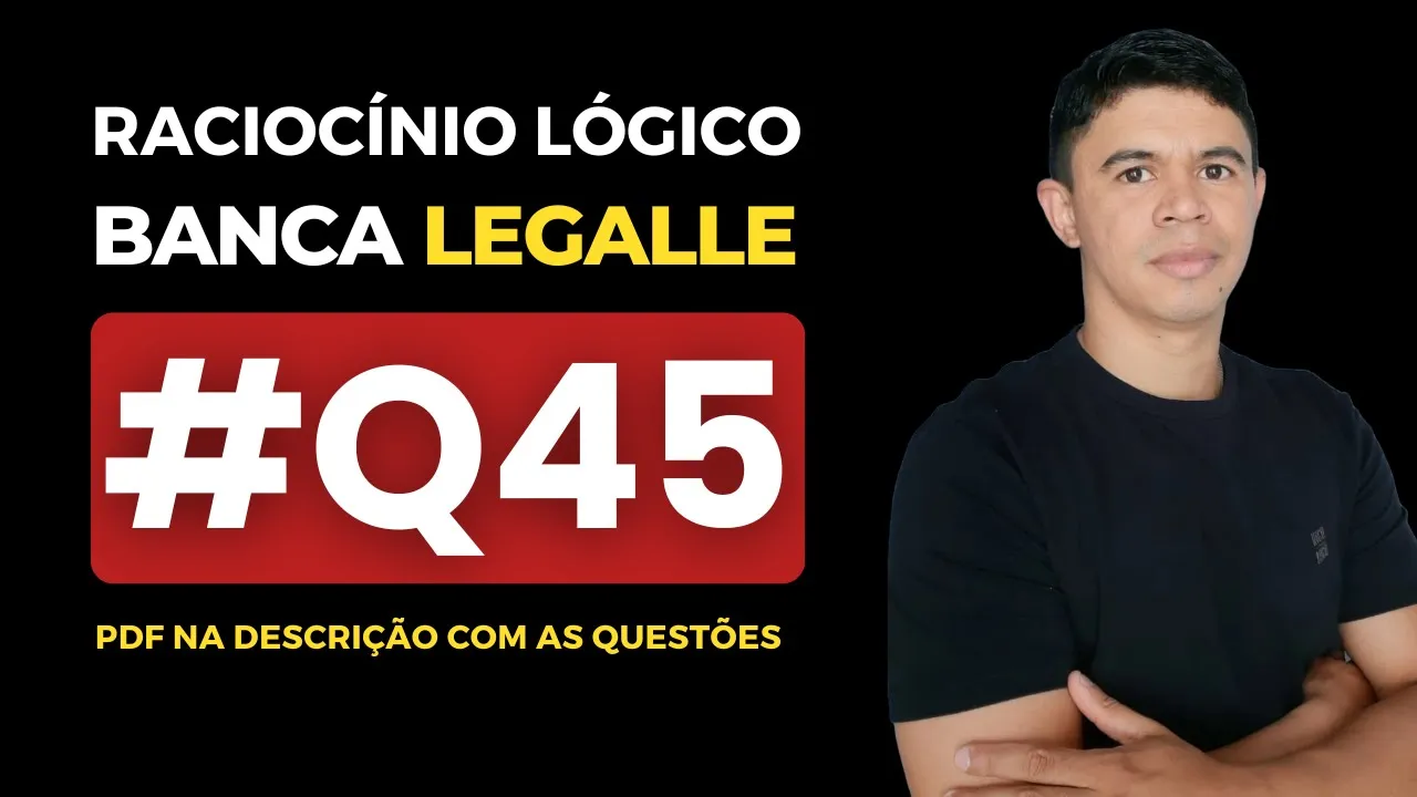 👉 Questão 45 🎯 Raciocínio Lógico ✅ Banca Legalle